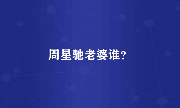 周星驰老婆谁？