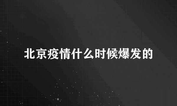 北京疫情什么时候爆发的