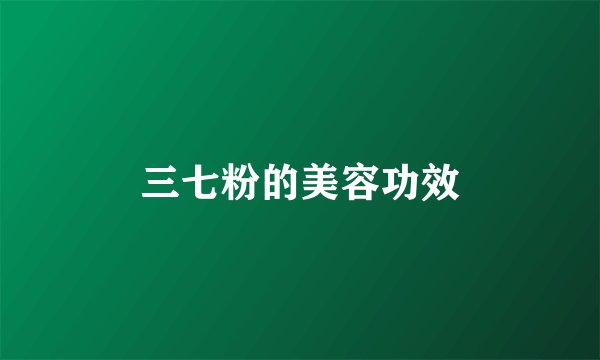 三七粉的美容功效