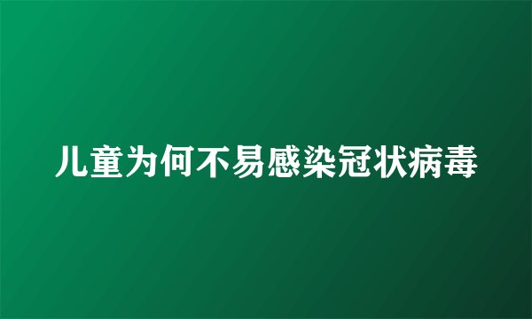 儿童为何不易感染冠状病毒