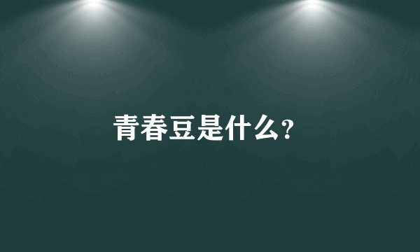 青春豆是什么？