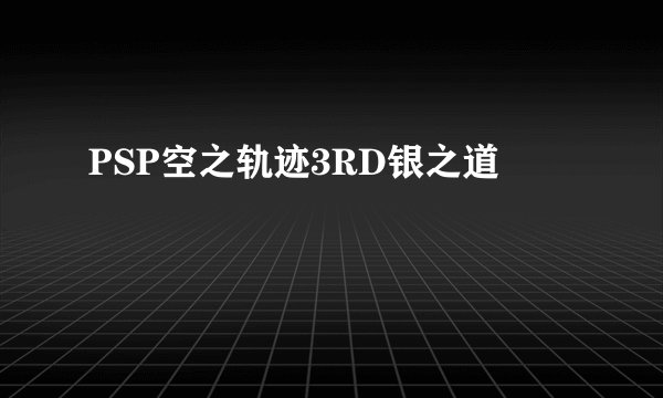 PSP空之轨迹3RD银之道