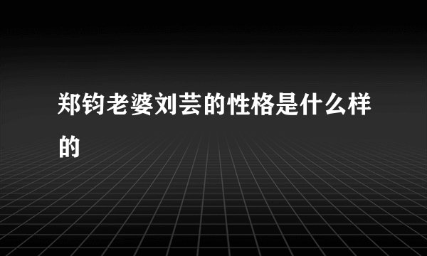 郑钧老婆刘芸的性格是什么样的
