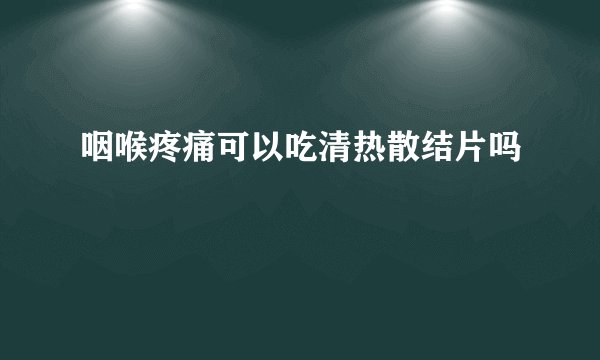 咽喉疼痛可以吃清热散结片吗