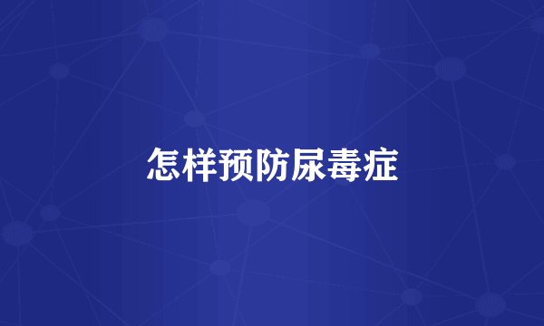 怎样预防尿毒症