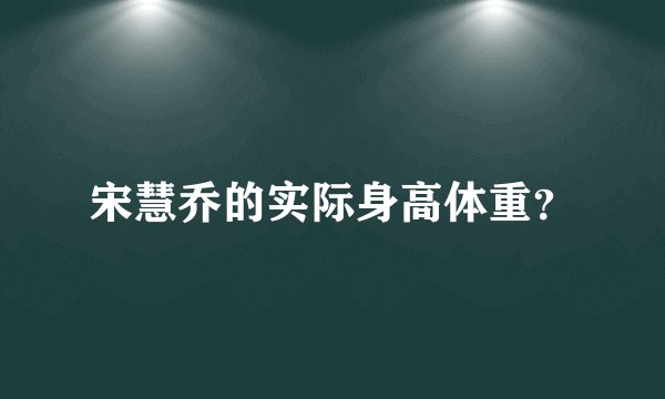 宋慧乔的实际身高体重？