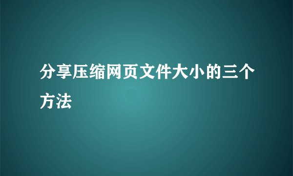 分享压缩网页文件大小的三个方法