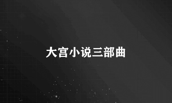 大宫小说三部曲