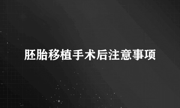 胚胎移植手术后注意事项