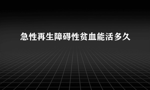 急性再生障碍性贫血能活多久