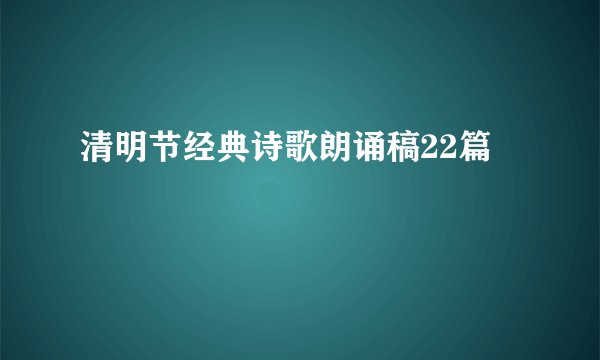 清明节经典诗歌朗诵稿22篇