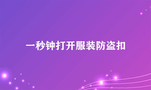 一秒钟打开服装防盗扣