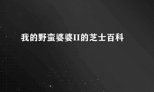 我的野蛮婆婆II的芝士百科