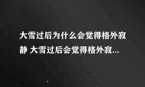 大雪过后为什么会觉得格外寂静 大雪过后会觉得格外寂静的原因解释