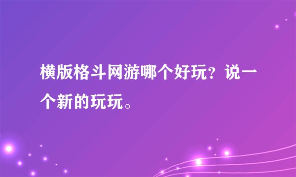横版格斗网游哪个好玩？说一个新的玩玩。