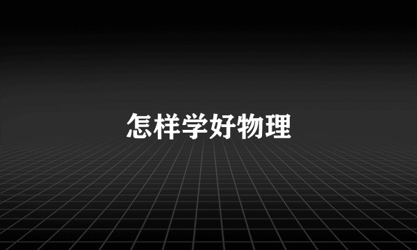 怎样学好物理