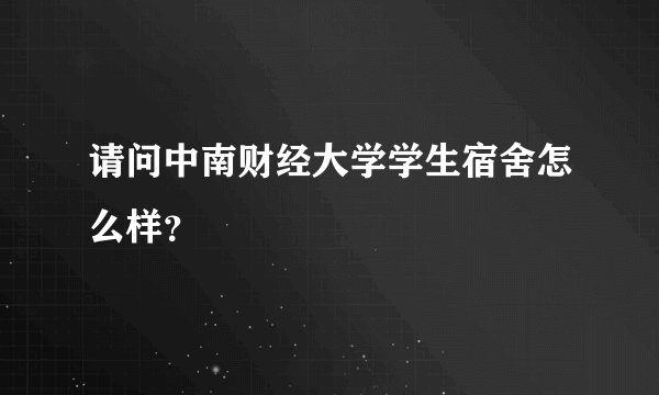 请问中南财经大学学生宿舍怎么样？