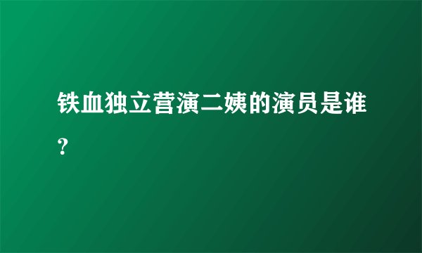 铁血独立营演二姨的演员是谁？