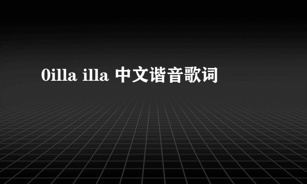 0illa illa 中文谐音歌词