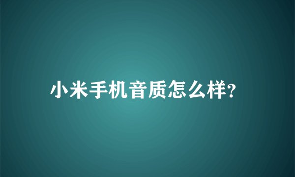 小米手机音质怎么样？
