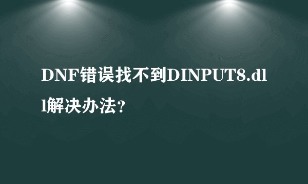 DNF错误找不到DINPUT8.dll解决办法?