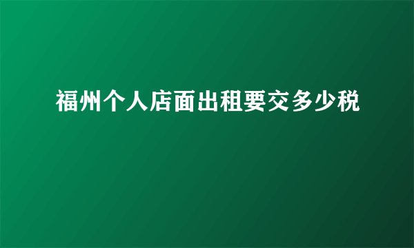 福州个人店面出租要交多少税