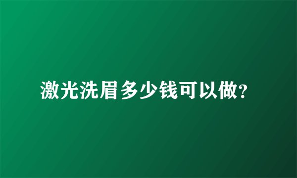 激光洗眉多少钱可以做？