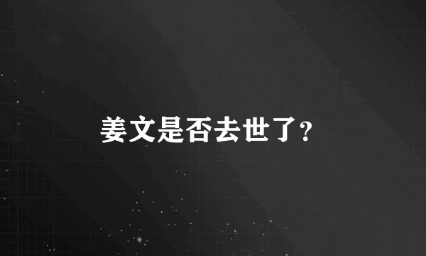 姜文是否去世了？