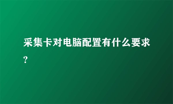 采集卡对电脑配置有什么要求?