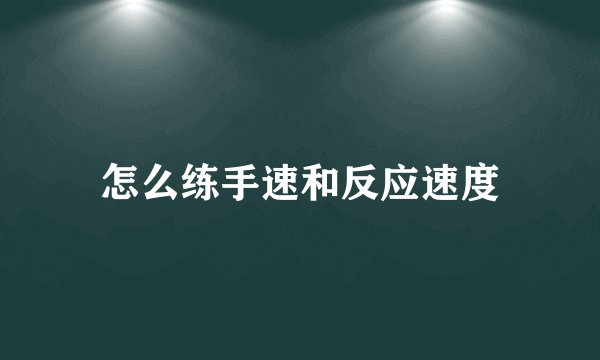 怎么练手速和反应速度