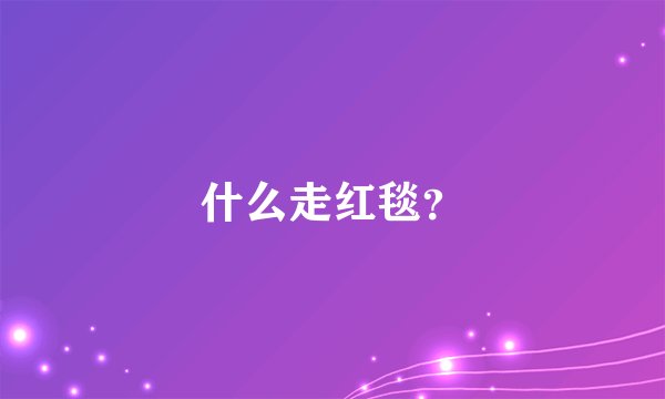 什么走红毯？