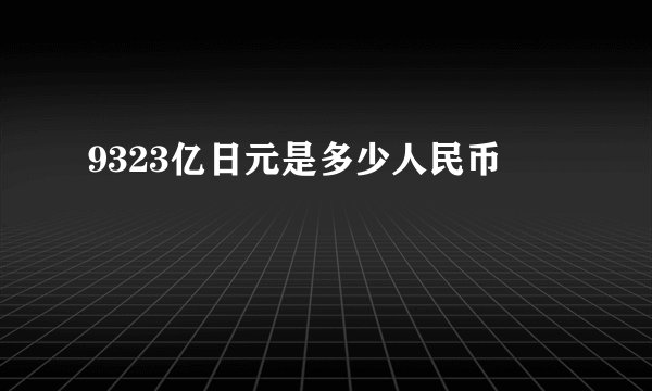 9323亿日元是多少人民币