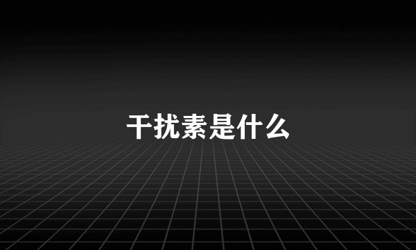 干扰素是什么