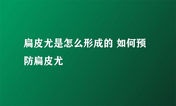 扁皮尤是怎么形成的 如何预防扁皮尤