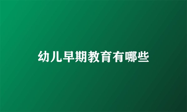 幼儿早期教育有哪些