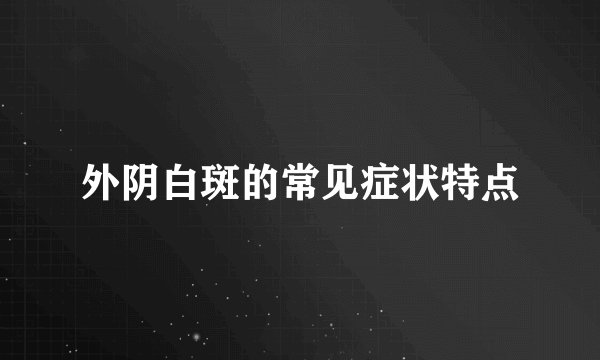 外阴白斑的常见症状特点
