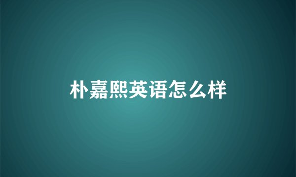 朴嘉熙英语怎么样
