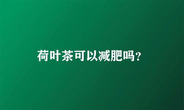 荷叶茶可以减肥吗？