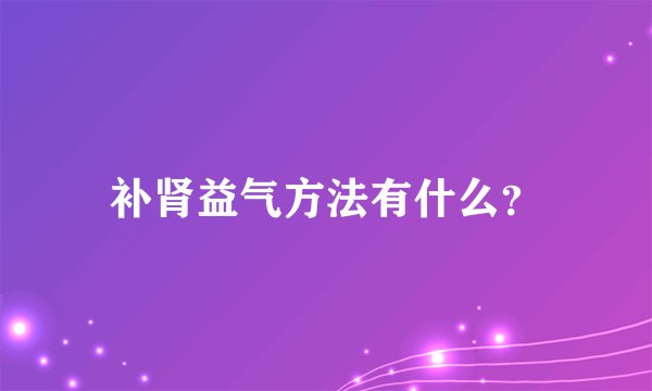 补肾益气方法有什么？