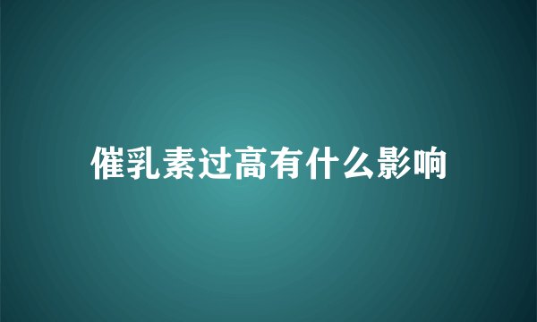 催乳素过高有什么影响