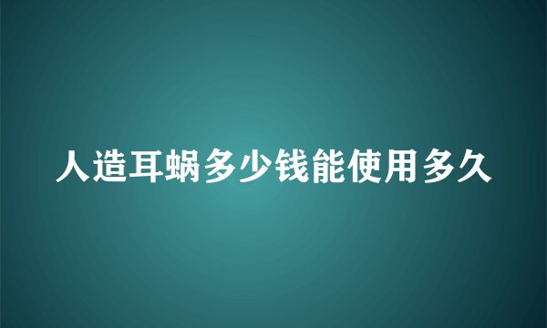 人造耳蜗多少钱能使用多久