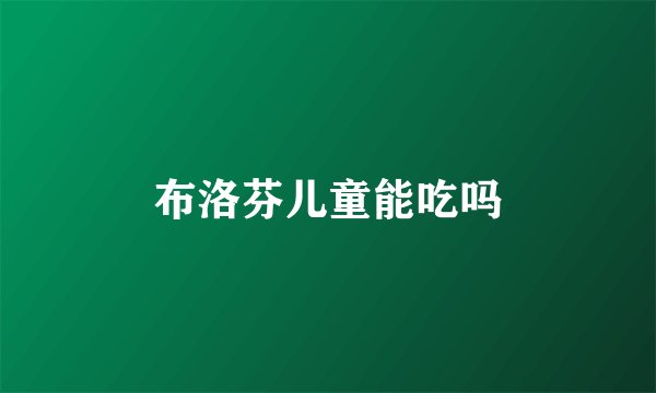 布洛芬儿童能吃吗