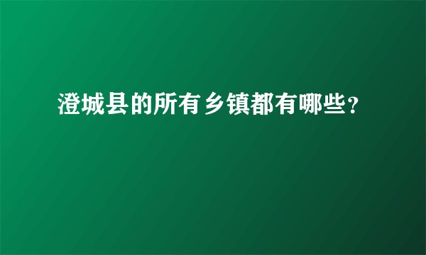 澄城县的所有乡镇都有哪些？