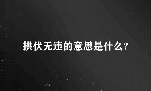 拱伏无违的意思是什么?