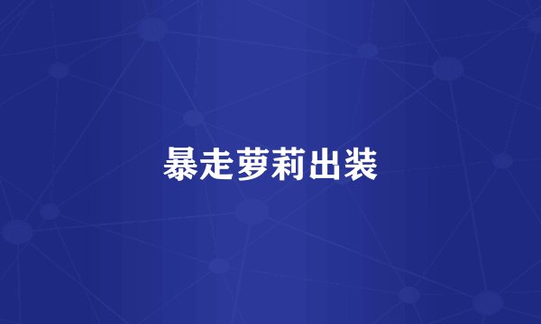 暴走萝莉出装