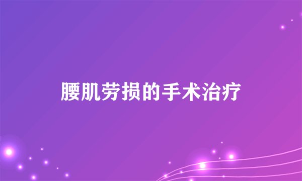 腰肌劳损的手术治疗
