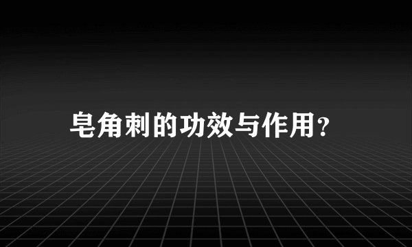 皂角刺的功效与作用？