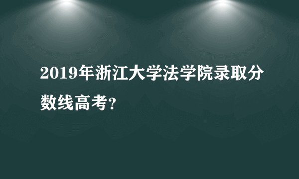 2019年浙江大学法学院录取分数线高考？