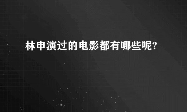 林申演过的电影都有哪些呢?