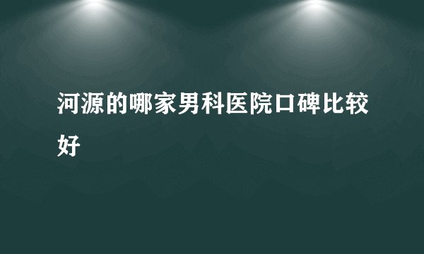 河源的哪家男科医院口碑比较好